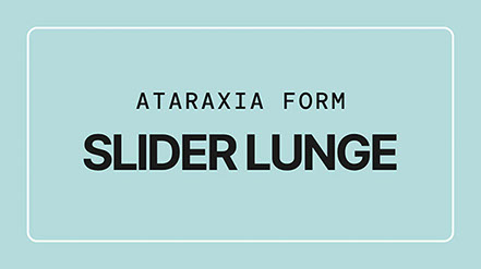Ataraxia Form: Slider Lunge